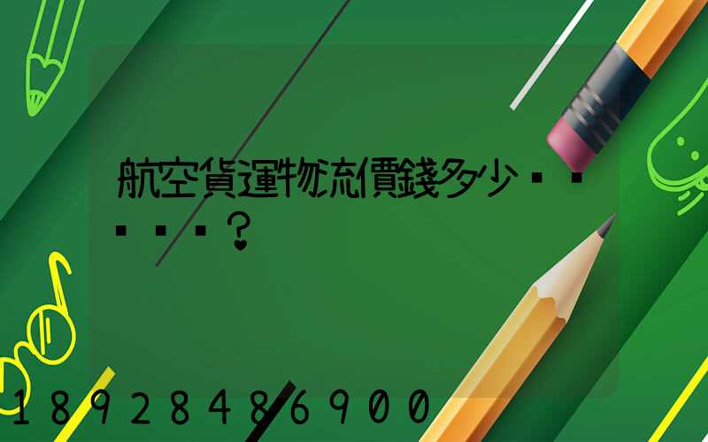 航空貨運物流價錢多少？